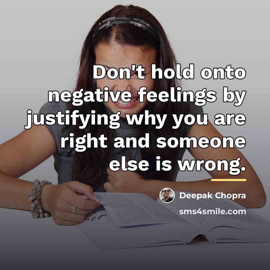 “Don't hold onto negative feelings by justifying why you are…” quote by Deepak Chopra