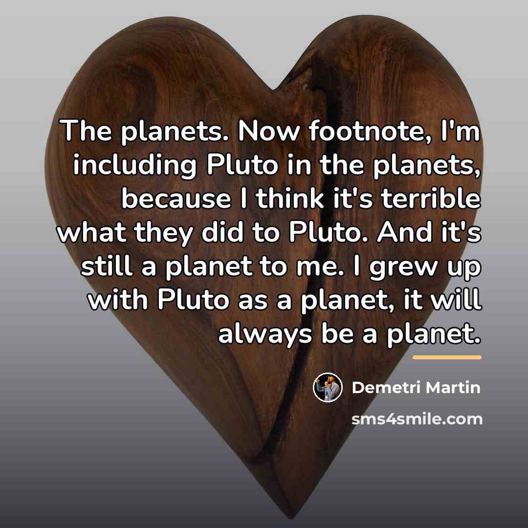 “The planets. Now footnote, I'm including Pluto in the planets,…” quote by Demetri Martin