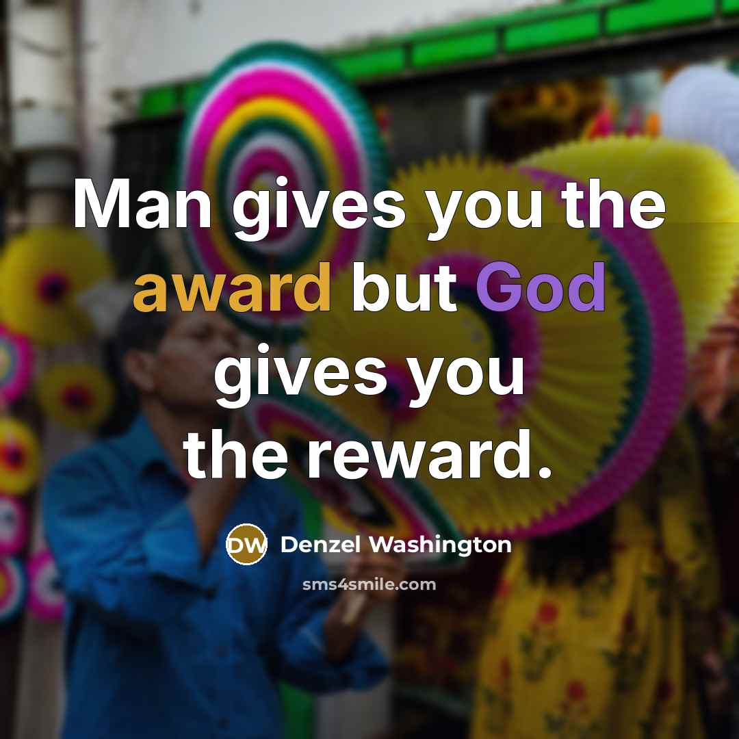 “Man gives you the award but God gives you the…” quote by Denzel Washington