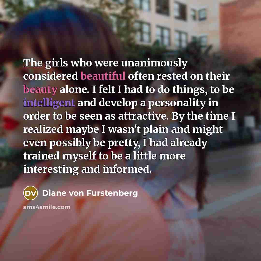 “The girls who were unanimously considered beautiful often rested on…” quote by Diane von Furstenberg