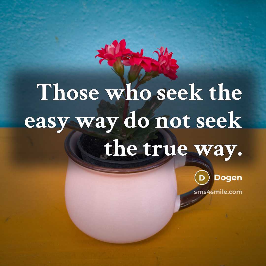 “Those who seek the easy way do not seek the…” quote by Dogen