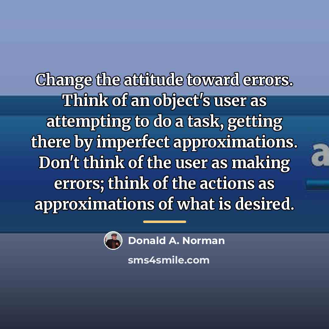 “Change the attitude toward errors. Think of an object's user…” quote by Donald A. Norman