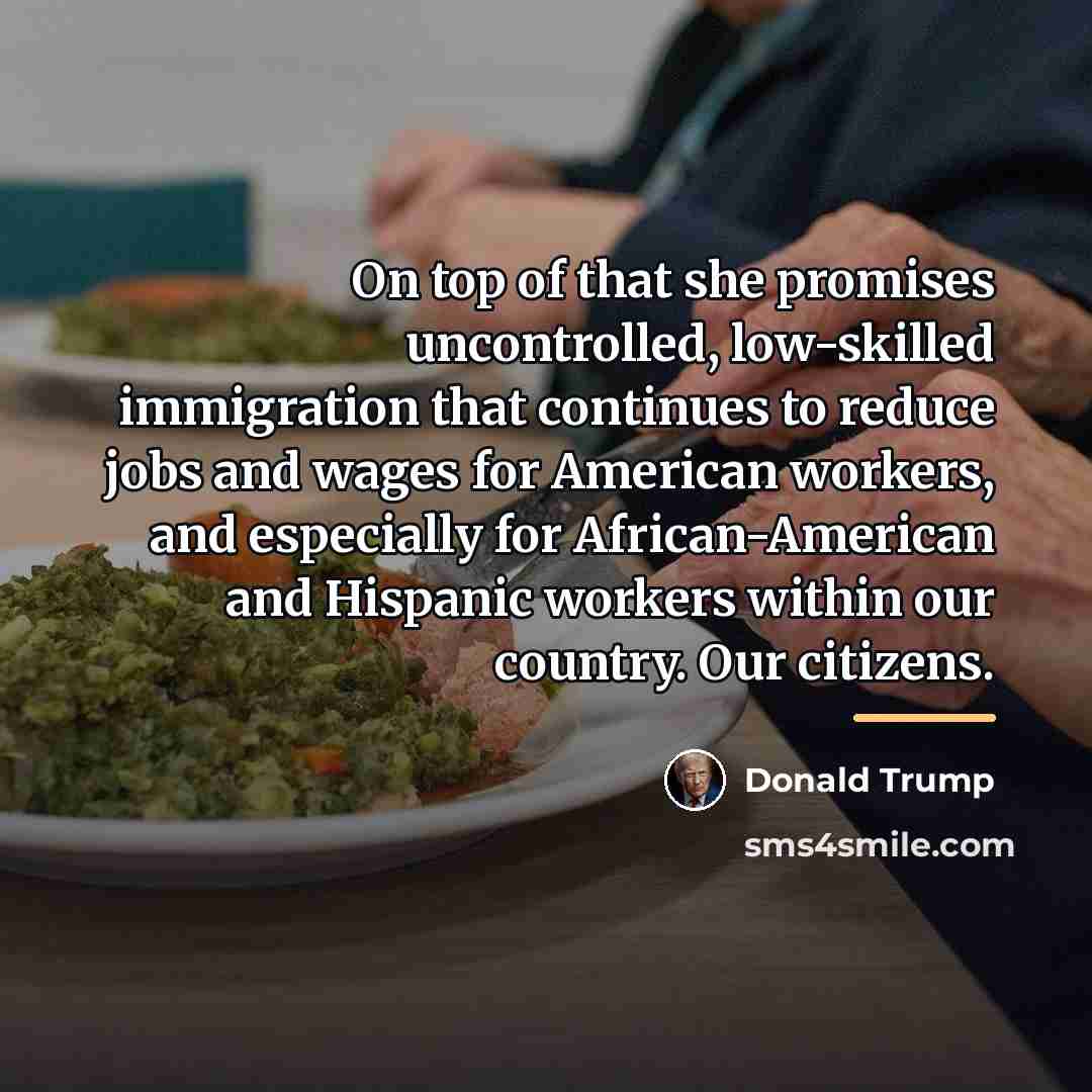 “On top of that she promises uncontrolled, low-skilled immigration that…” quote by Donald Trump