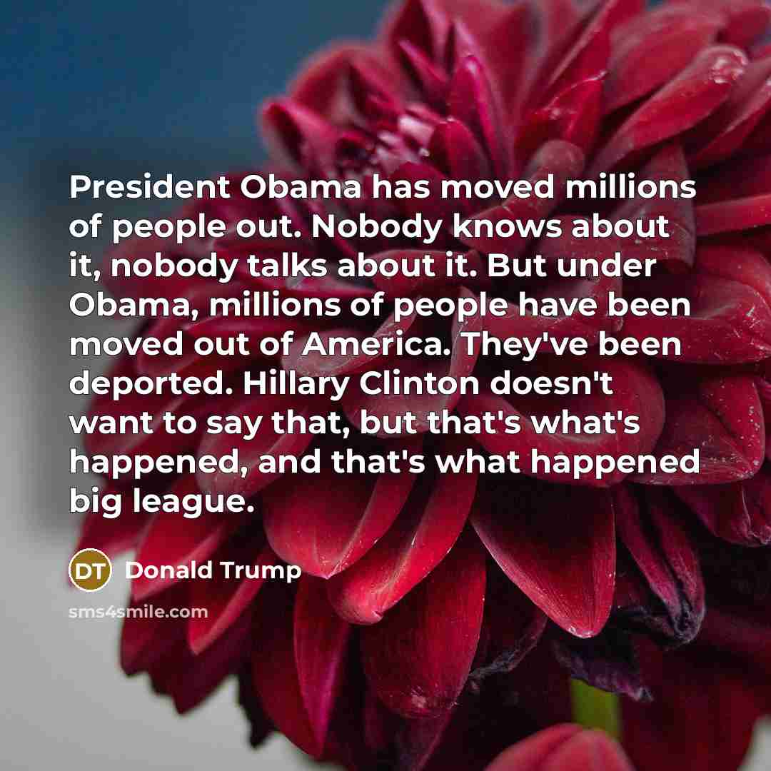 “President Obama has moved millions of people out. Nobody knows…” quote by Donald Trump
