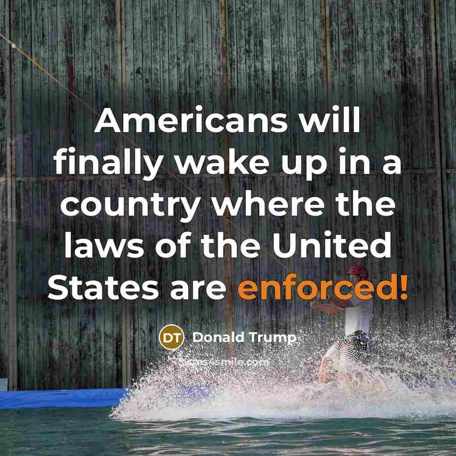 “Americans will finally wake up in a country where the laws of the United States are enforced!” quote by Donald Trump