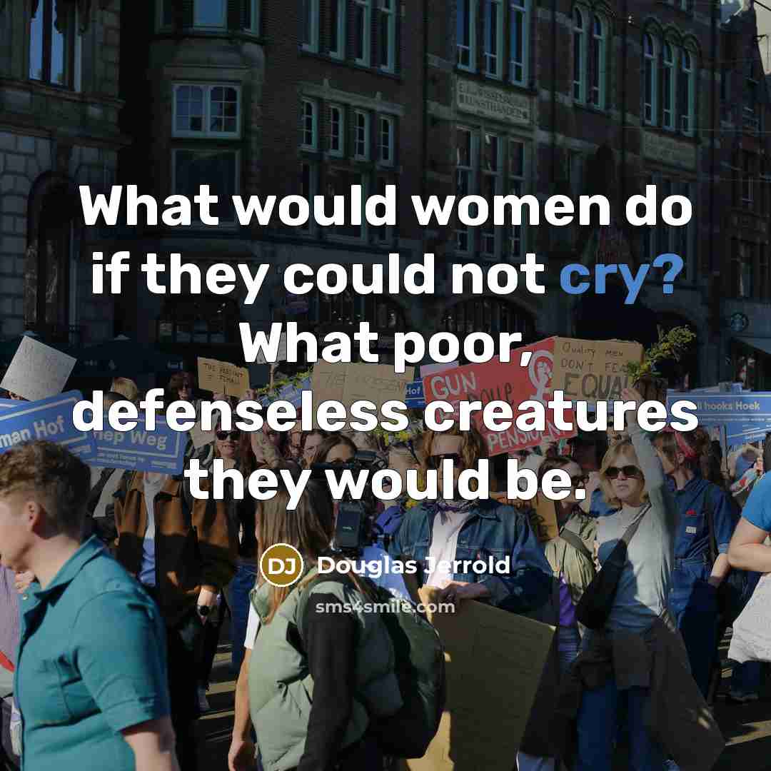 “What would women do if they could not cry? What…” quote by Douglas Jerrold