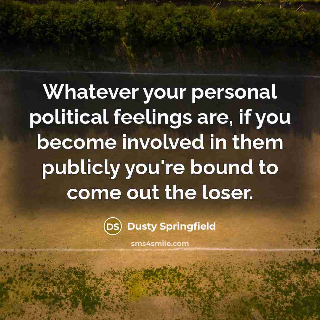 “Whatever your personal political feelings are, if you become involved…” quote by Dusty Springfield