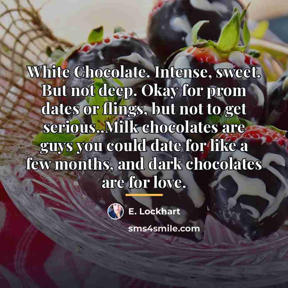 “White Chocolate. Intense, sweet. But not deep. Okay for prom…” quote by E. Lockhart