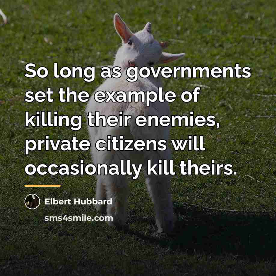 “So long as governments set the example of killing their…” quote by Elbert Hubbard