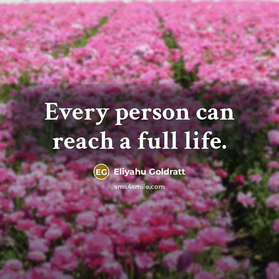 “Every person can reach a full life.…” quote by Eliyahu Goldratt