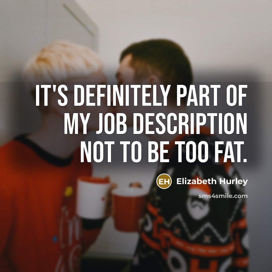 “It's definitely part of my job description not to be…” quote by Elizabeth Hurley