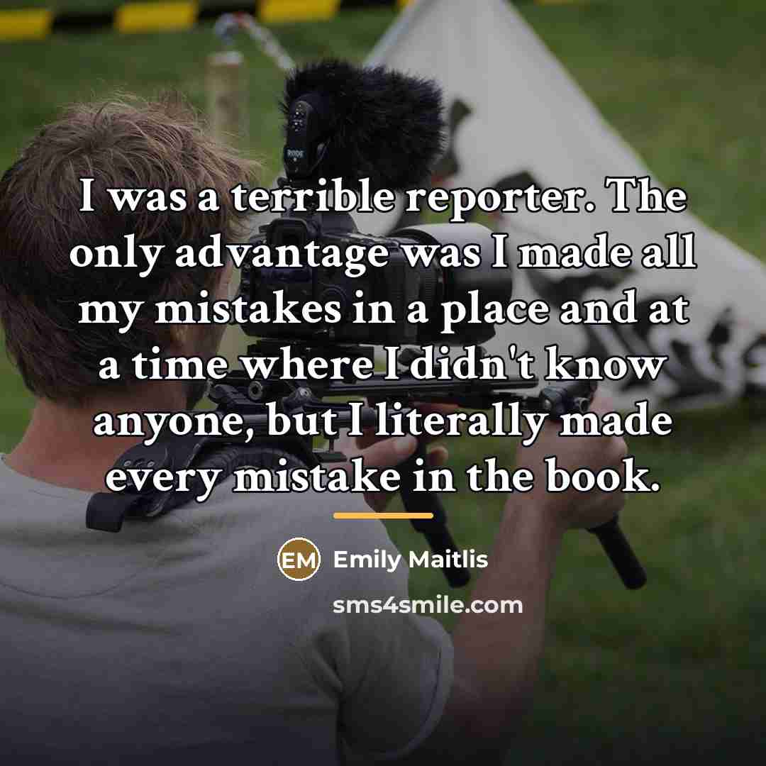 “I was a terrible reporter. The only advantage was I…” quote by Emily Maitlis