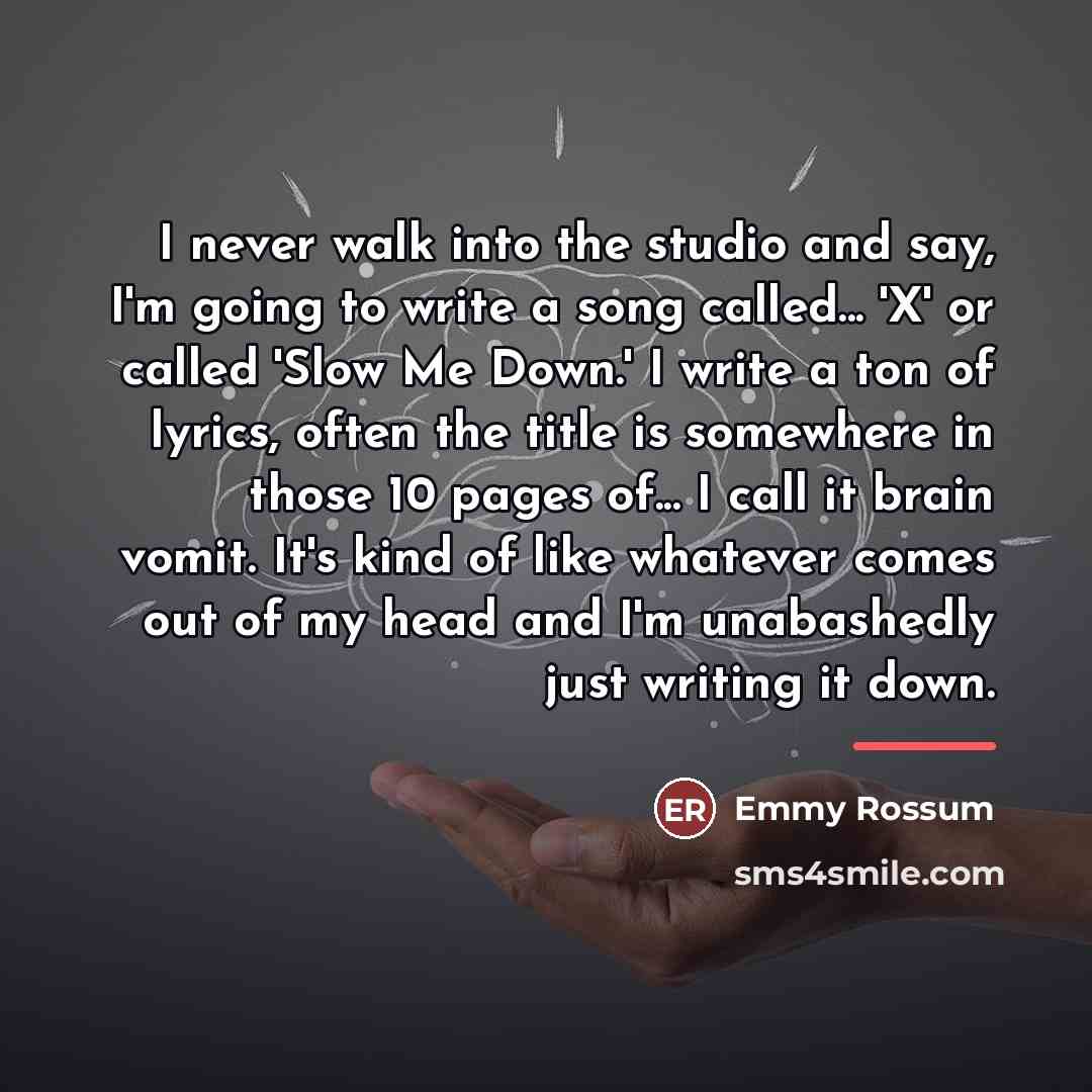 “I never walk into the studio and say, I'm going…” quote by Emmy Rossum