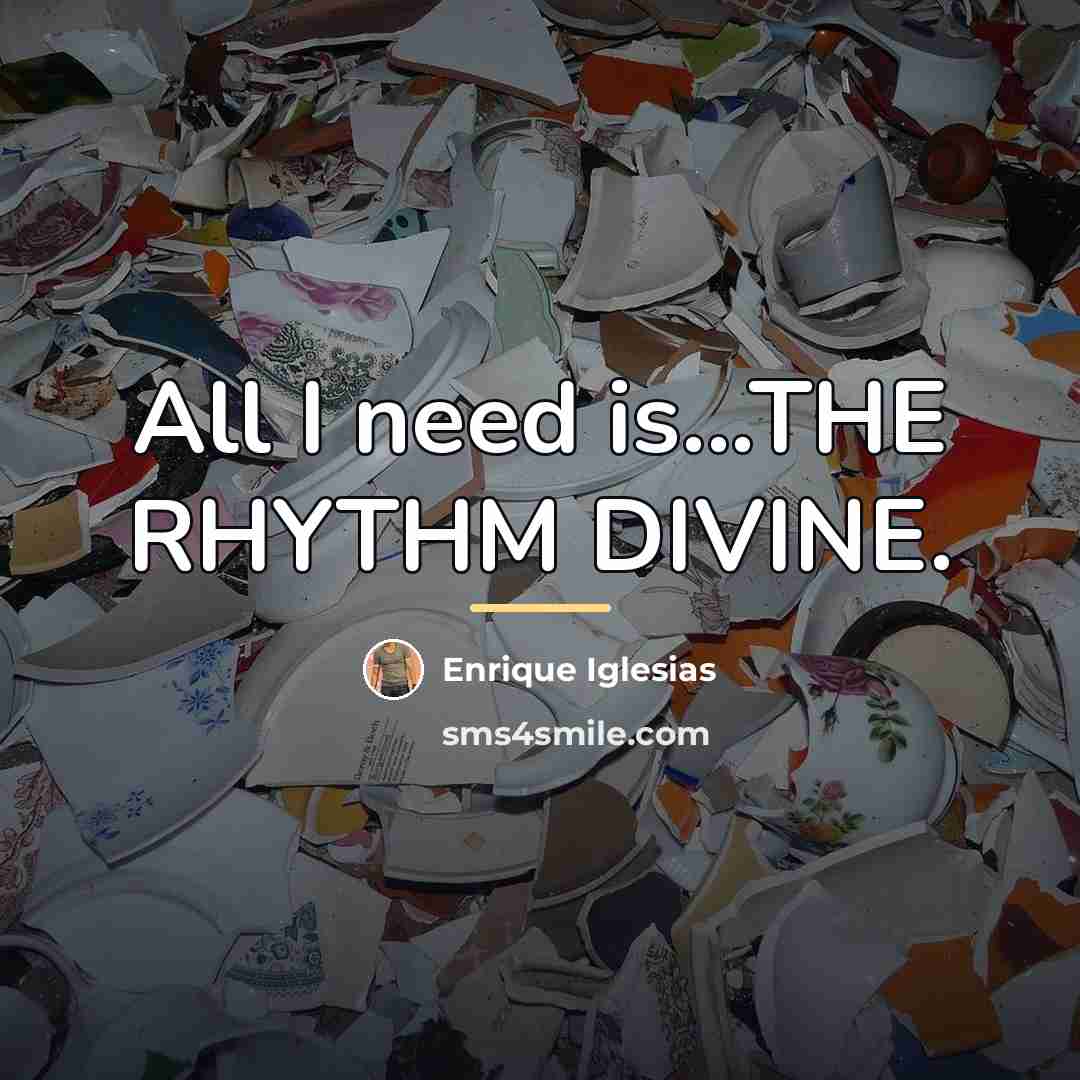 “All I need is...THE RHYTHM DIVINE.…” quote by Enrique Iglesias