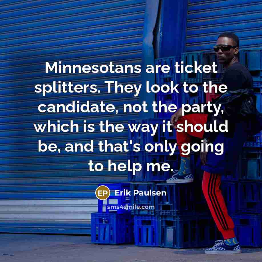 “Minnesotans are ticket splitters. They look to the candidate, not…” quote by Erik Paulsen