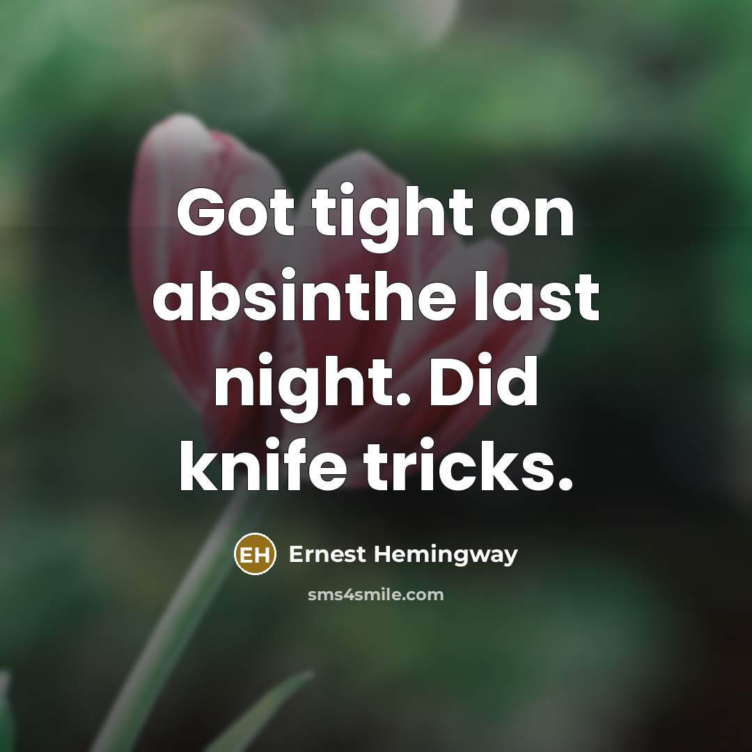 “Got tight on absinthe last night. Did knife tricks.…” quote by Ernest Hemingway
