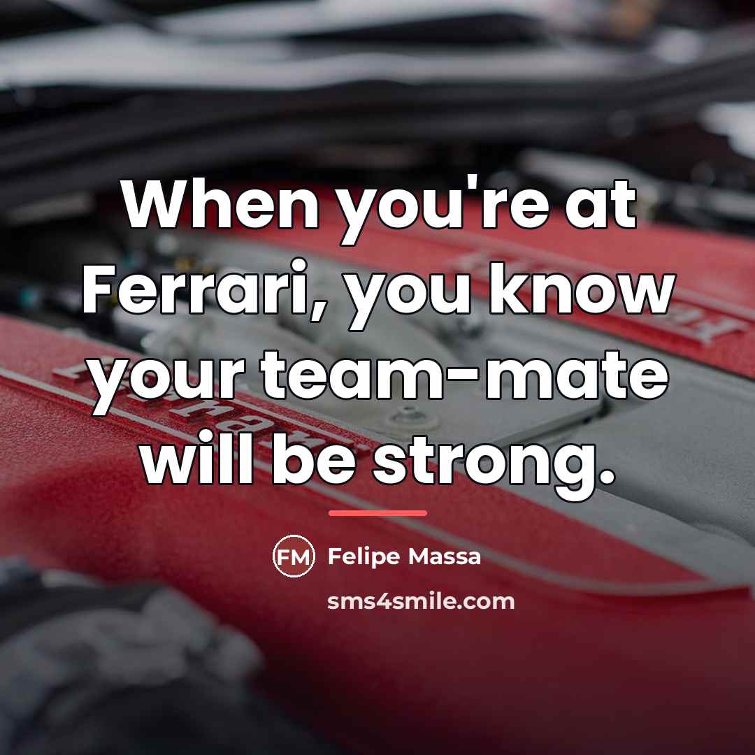 “When you're at Ferrari, you know your team-mate will be…” quote by Felipe Massa
