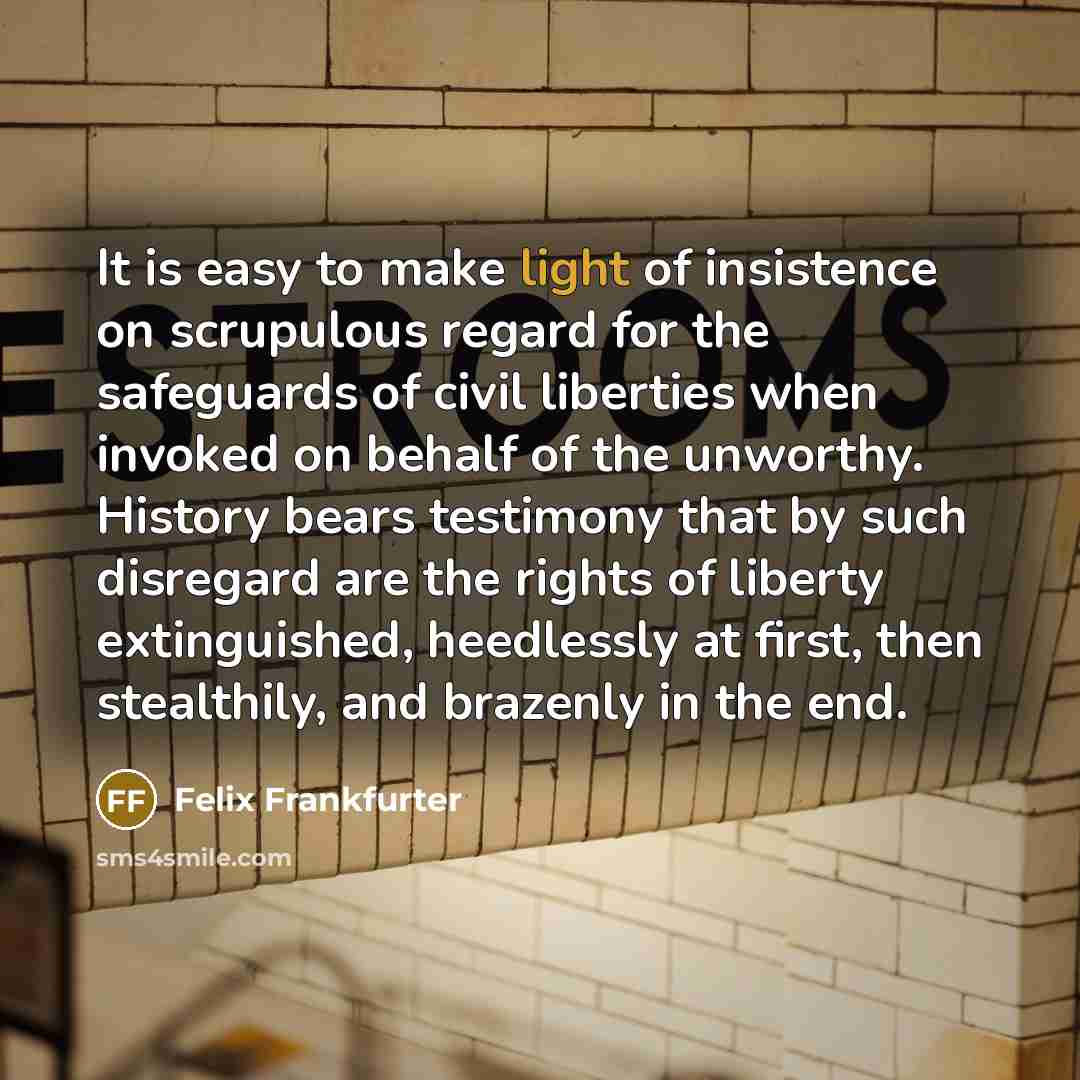 “It is easy to make light of insistence on scrupulous…” quote by Felix Frankfurter