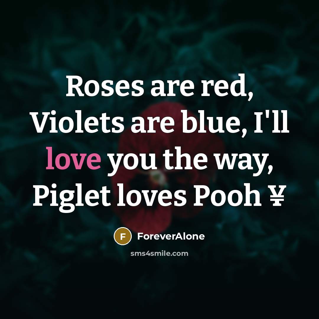 “Roses are red, Violets are blue, I'll love you the way, Piglet loves Pooh ¥” quote by ForeverAlone