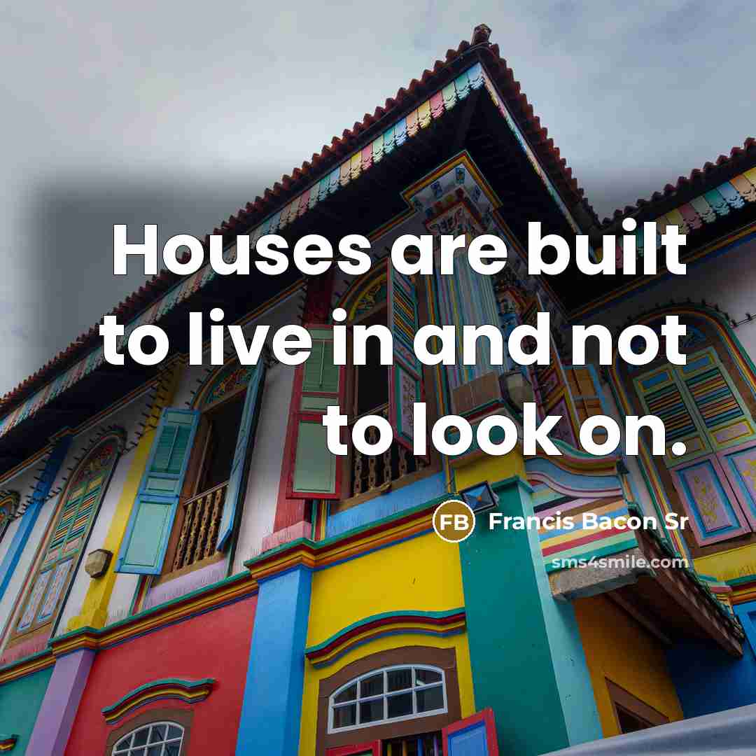 “Houses are built to live in and not to look…” quote by Francis Bacon Sr