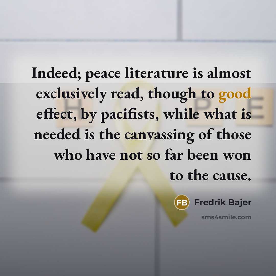 “Indeed; peace literature is almost exclusively read, though to good…” quote by Fredrik Bajer