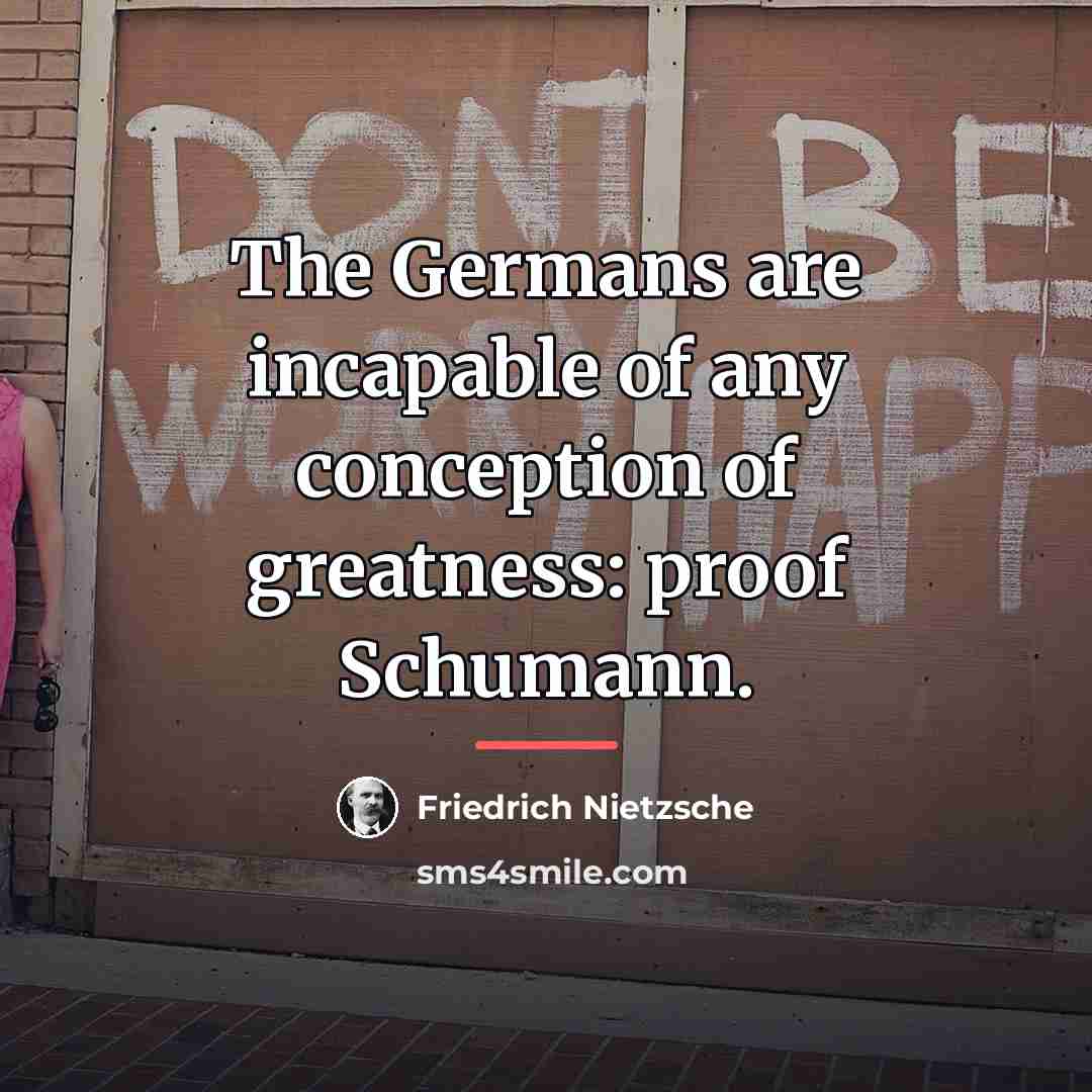 “The Germans are incapable of any conception of greatness: proof…” quote by Friedrich Nietzsche