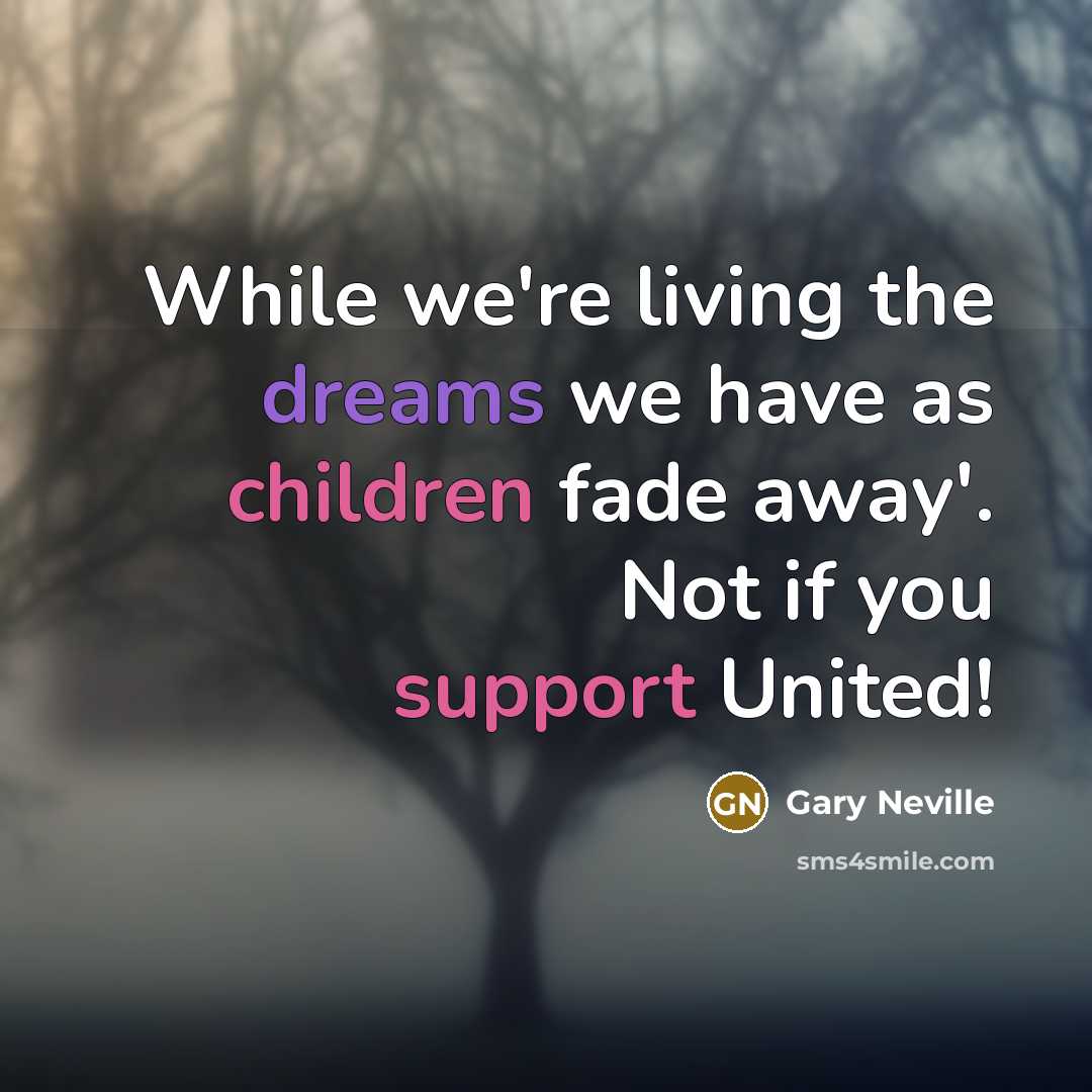 “While we're living the dreams we have as children fade…” quote by Gary Neville