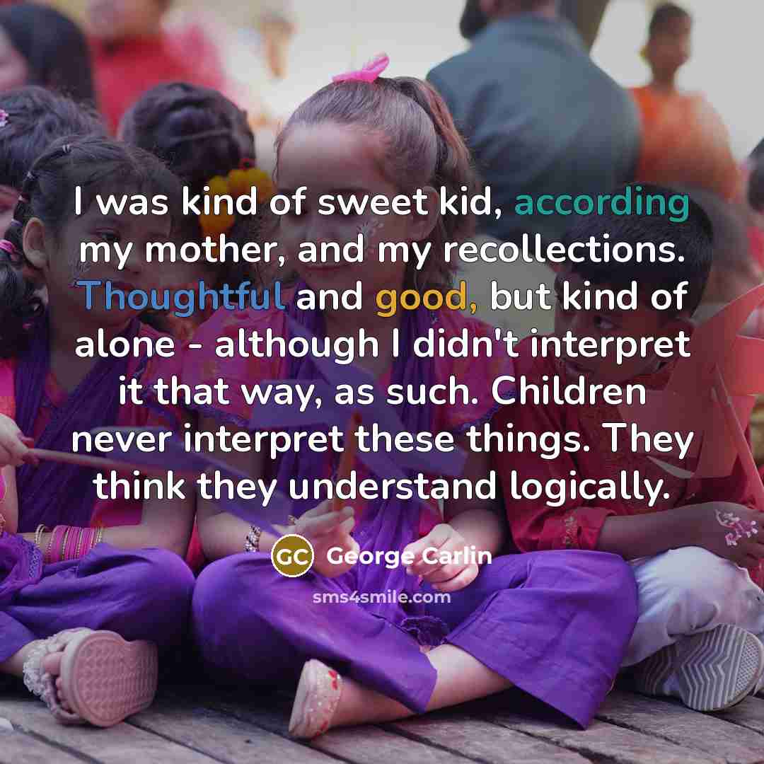 “I was kind of sweet kid, according my mother, and…” quote by George Carlin