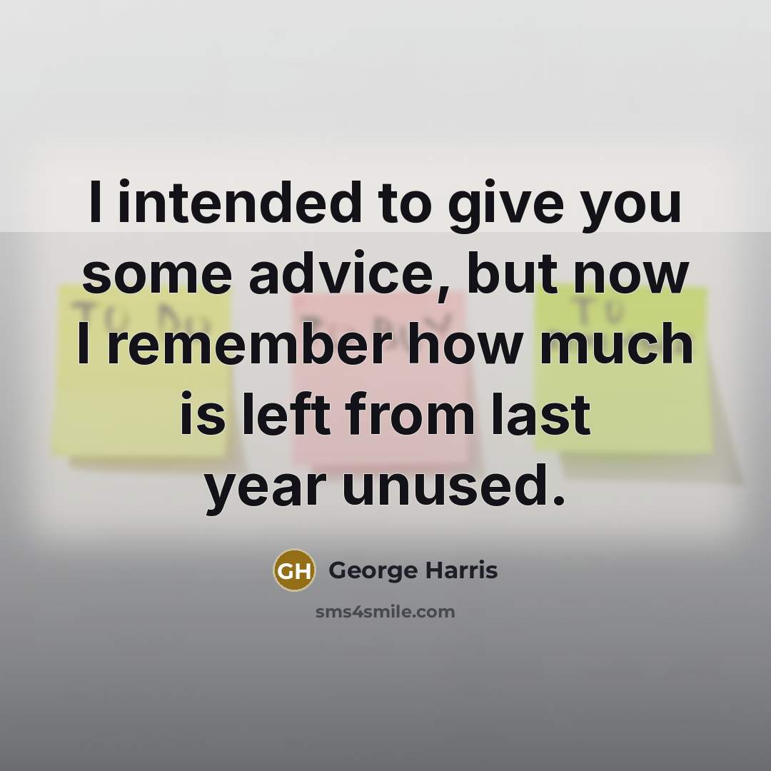 “I intended to give you some advice, but now I…” quote by George Harris