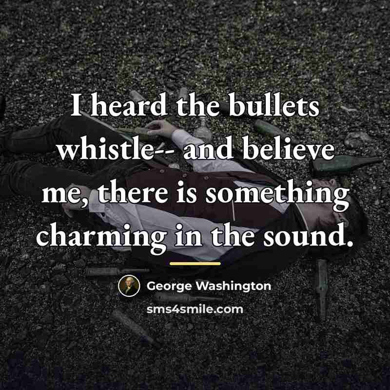 “I heard the bullets whistle-- and believe me, there is…” quote by George Washington