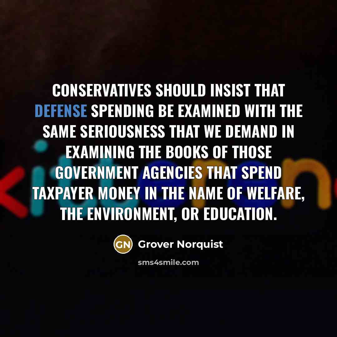“Conservatives should insist that defense spending be examined with the…” quote by Grover Norquist