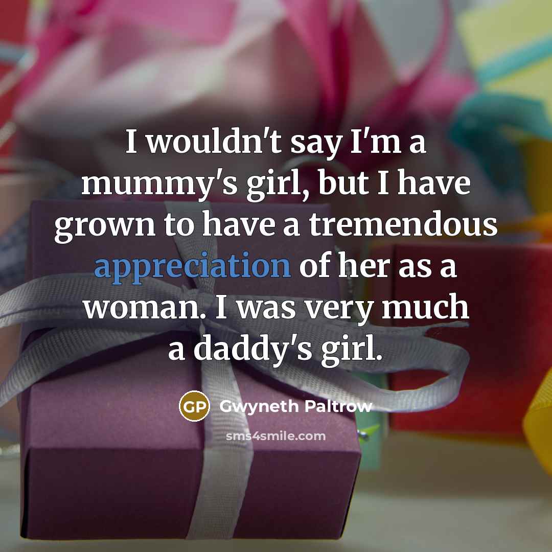 “I wouldn't say I'm a mummy's girl, but I have…” quote by Gwyneth Paltrow