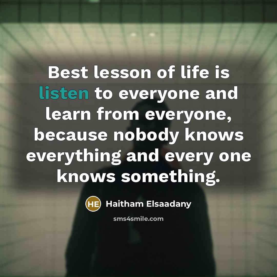 “Best lesson of life is listen to everyone and learn…” quote by Haitham Elsaadany