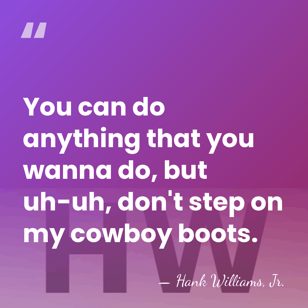You can do anything that you wanna do, but uh-uh, don't step&hellip; - Hank Williams, Jr.