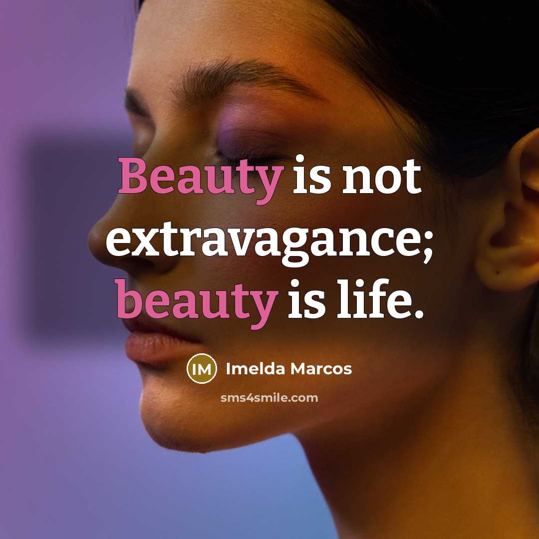 “Beauty is not extravagance; beauty is life.…” quote by Imelda Marcos