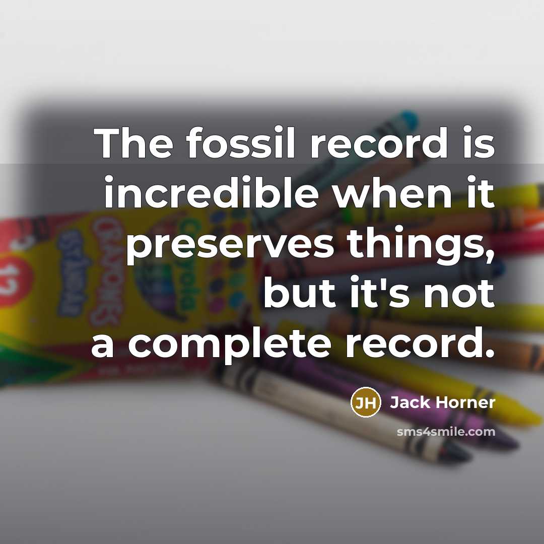 “The fossil record is incredible when it preserves things, but…” quote by Jack Horner