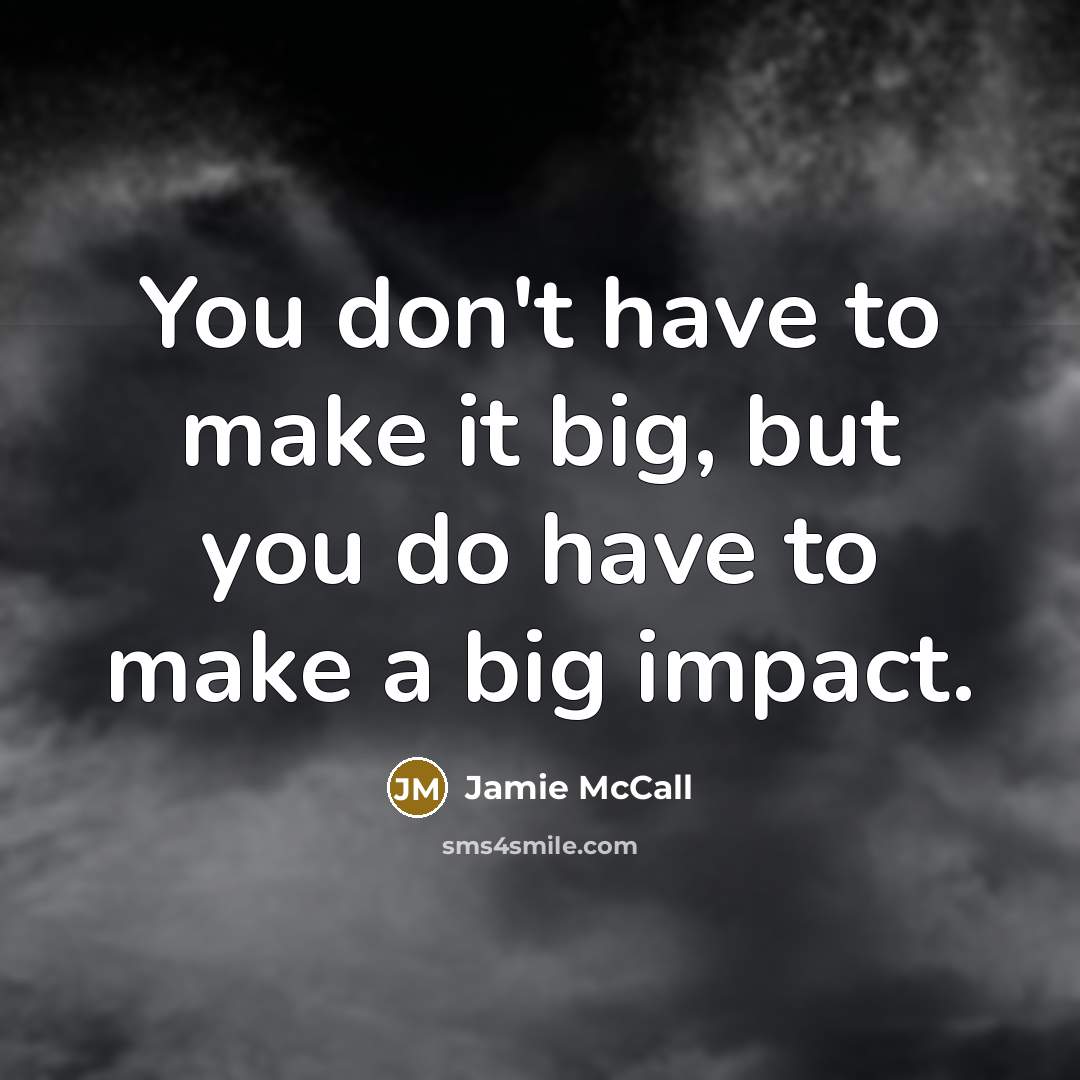 “You don't have to make it big, but you do…” quote by Jamie McCall