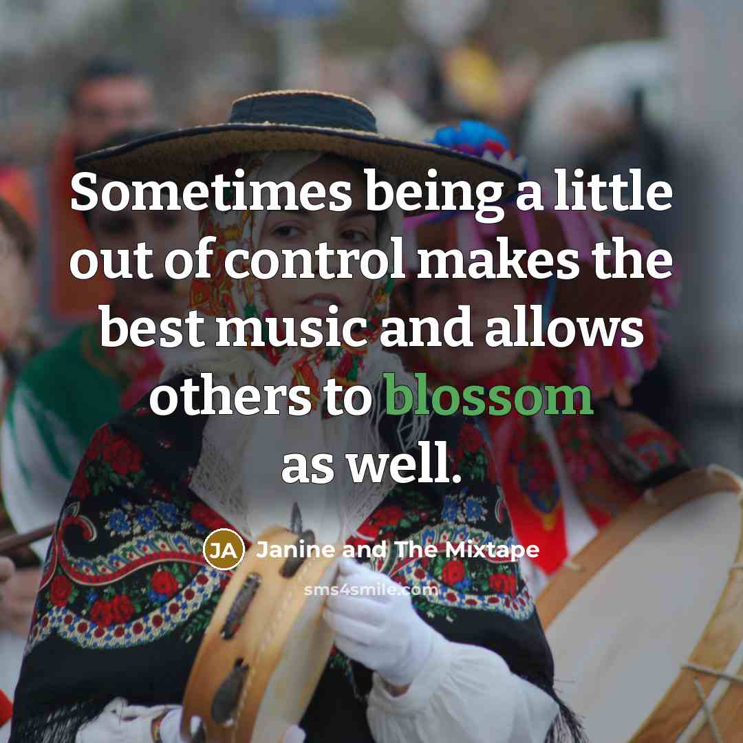“Sometimes being a little out of control makes the best…” quote by Janine and The Mixtape