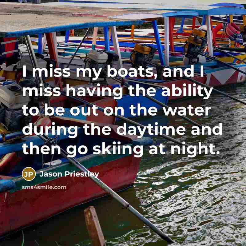 “I miss my boats, and I miss having the ability…” quote by Jason Priestley