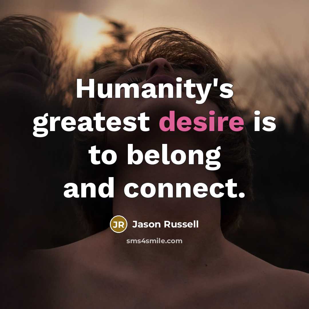 “Humanity's greatest desire is to belong and connect.…” quote by Jason Russell