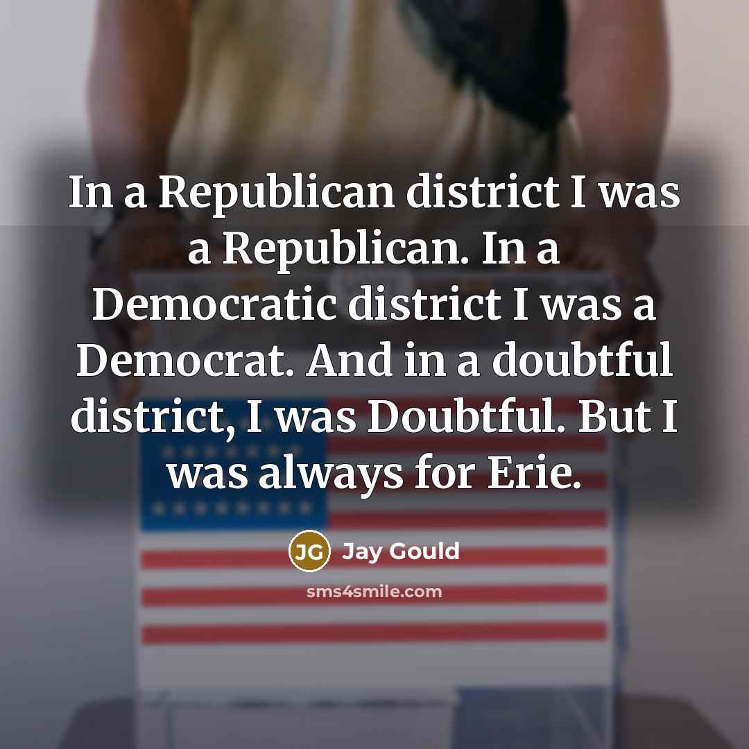“In a Republican district I was a Republican. In a…” quote by Jay Gould