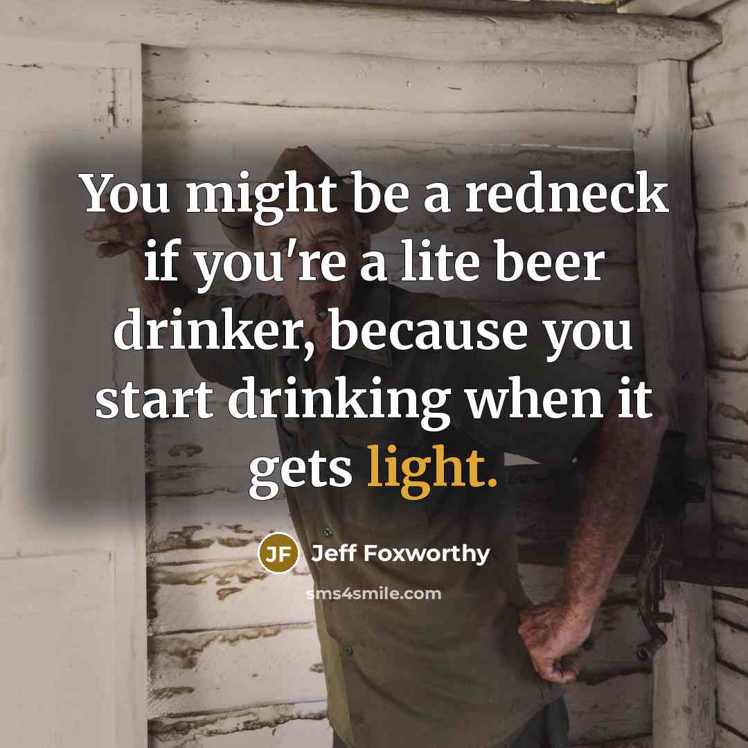 “You might be a redneck if you're a lite beer…” quote by Jeff Foxworthy