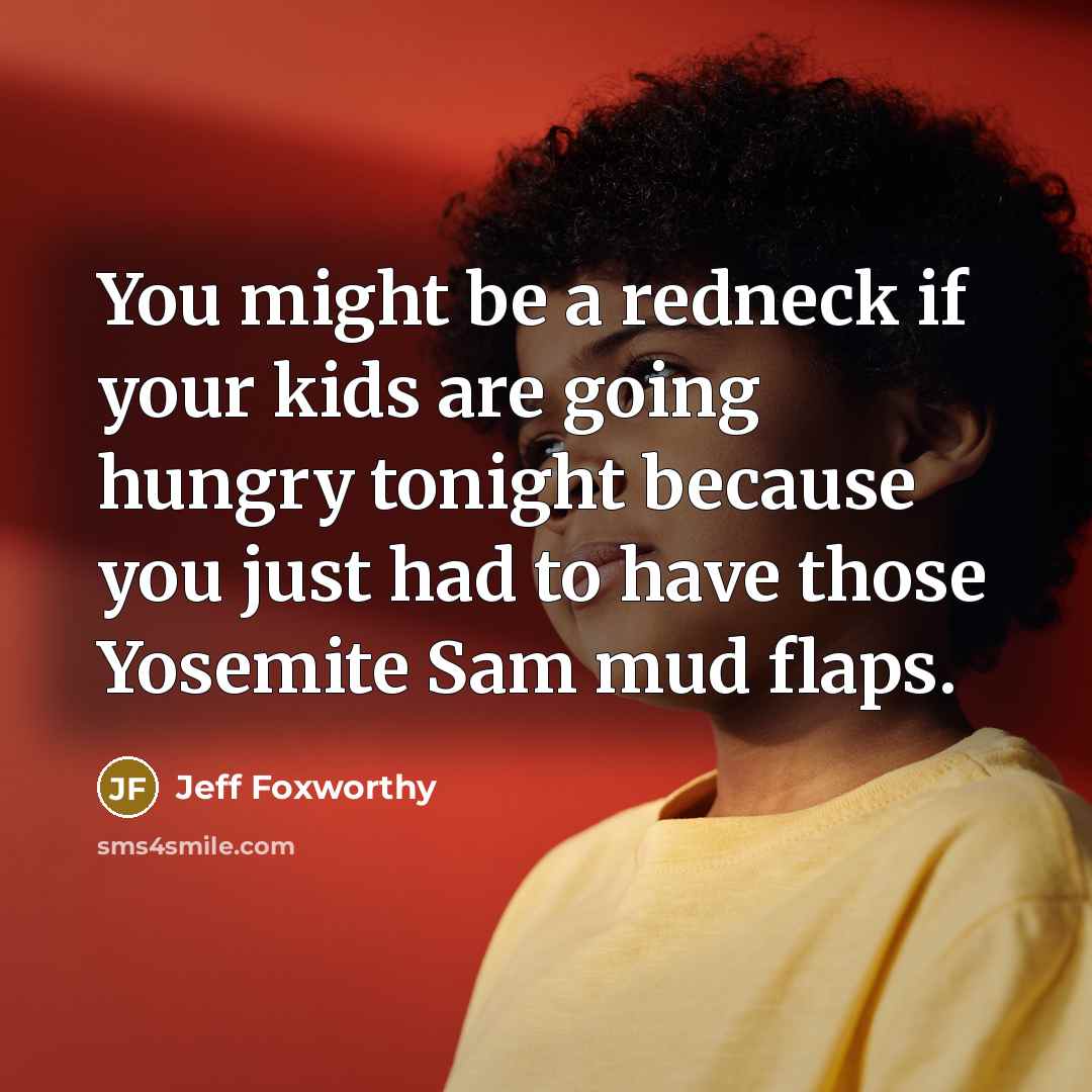 “You might be a redneck if your kids are going…” quote by Jeff Foxworthy