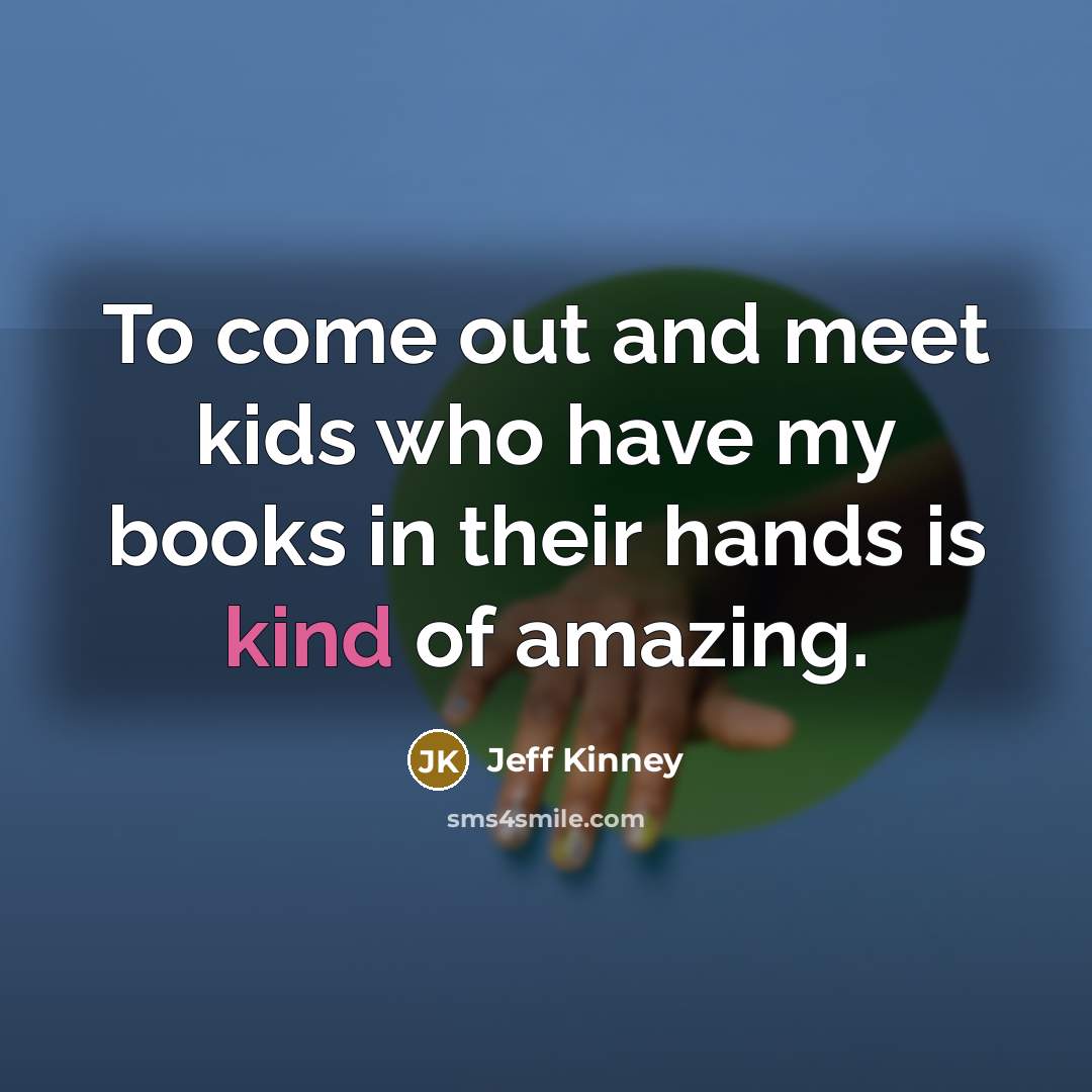 “To come out and meet kids who have my books…” quote by Jeff Kinney