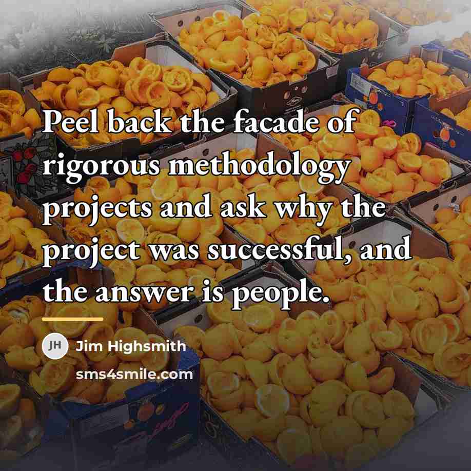 “Peel back the facade of rigorous methodology projects and ask…” quote by Jim Highsmith