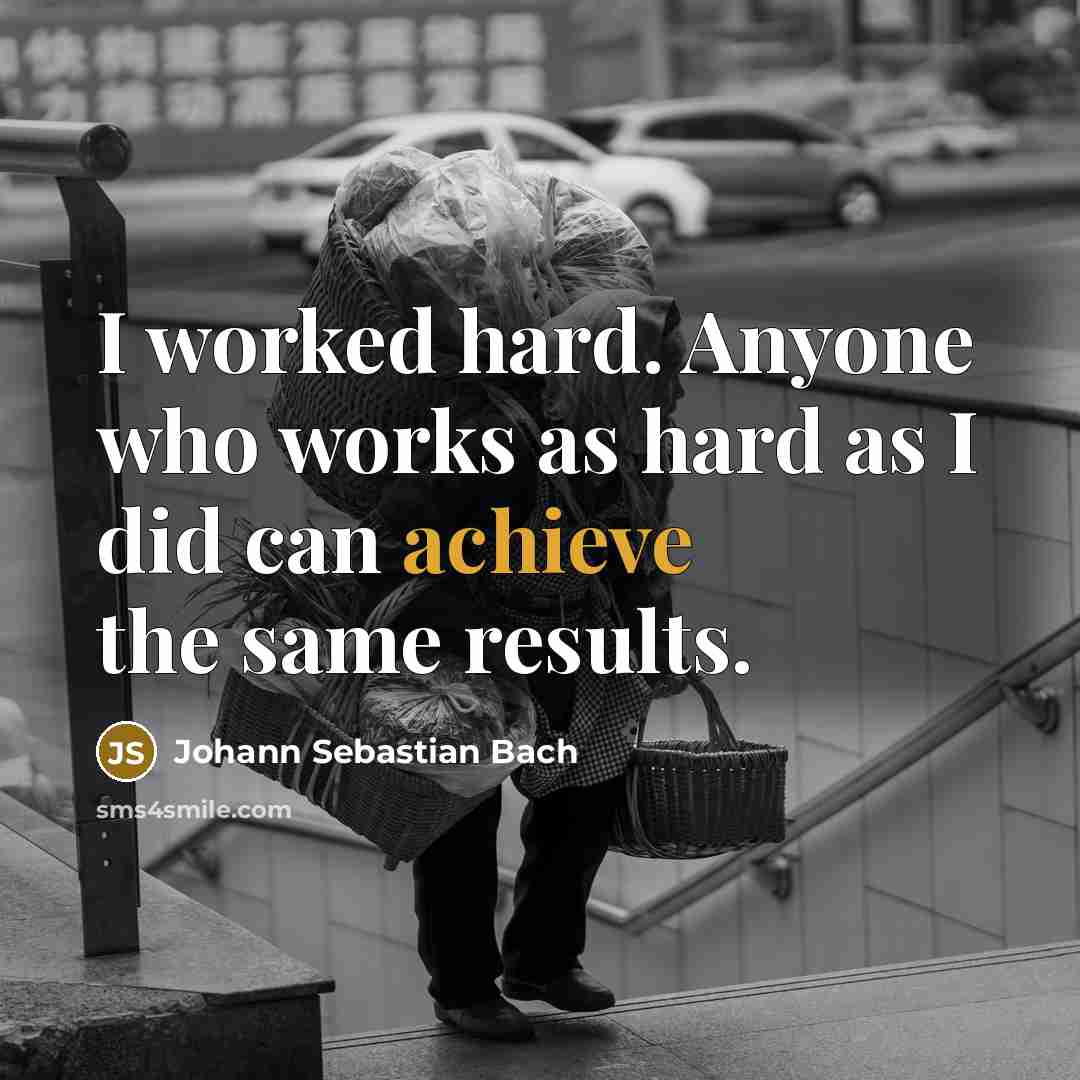 “I worked hard. Anyone who works as hard as I…” quote by Johann Sebastian Bach