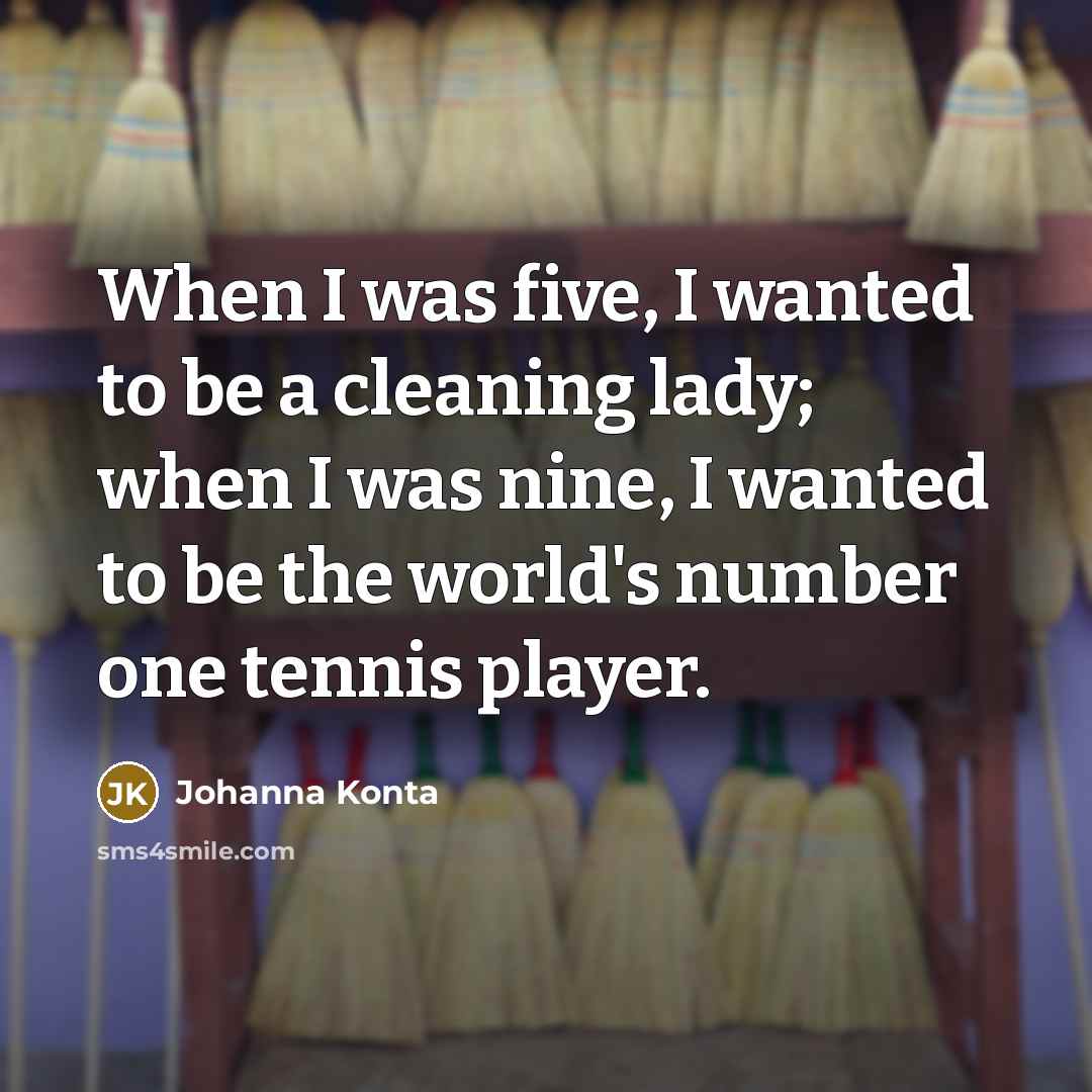 “When I was five, I wanted to be a cleaning…” quote by Johanna Konta