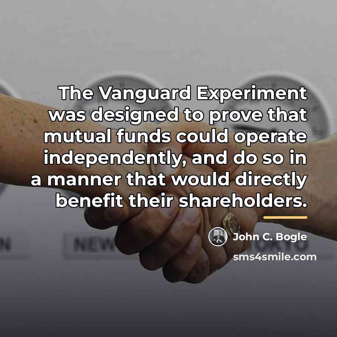 “The Vanguard Experiment was designed to prove that mutual funds…” quote by John C. Bogle