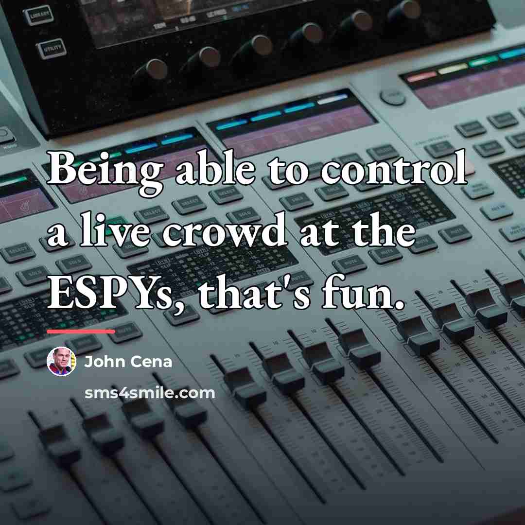 “Being able to control a live crowd at the ESPYs,…” quote by John Cena