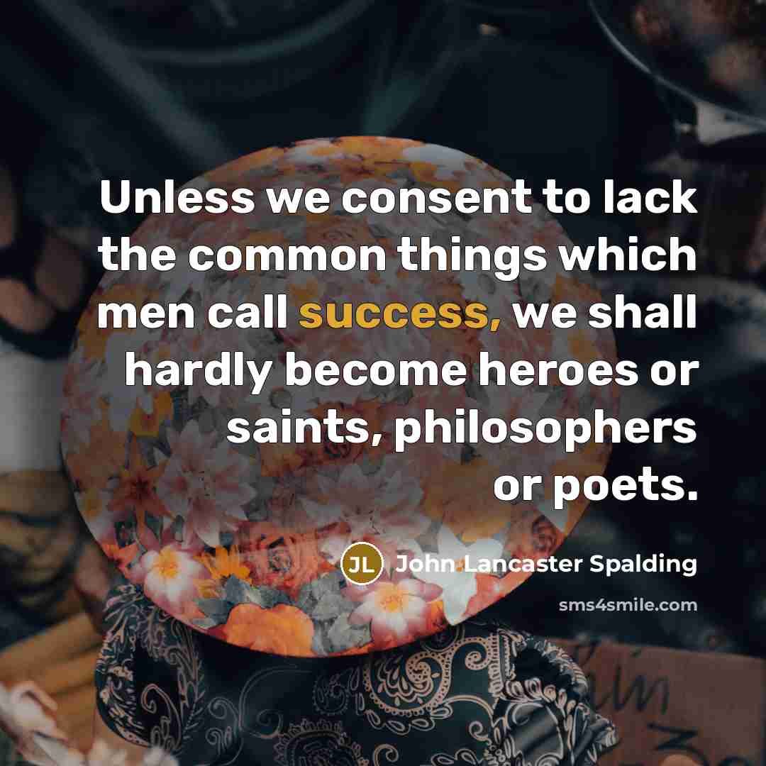 “Unless we consent to lack the common things which men…” quote by John Lancaster Spalding